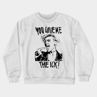 You give me the ick! Crewneck Sweatshirt